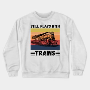 Still Plays With Trains Funny Trains Lover Crewneck Sweatshirt